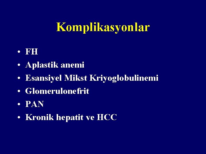 Komplikasyonlar • • • FH Aplastik anemi Esansiyel Mikst Kriyoglobulinemi Glomerulonefrit PAN Kronik hepatit