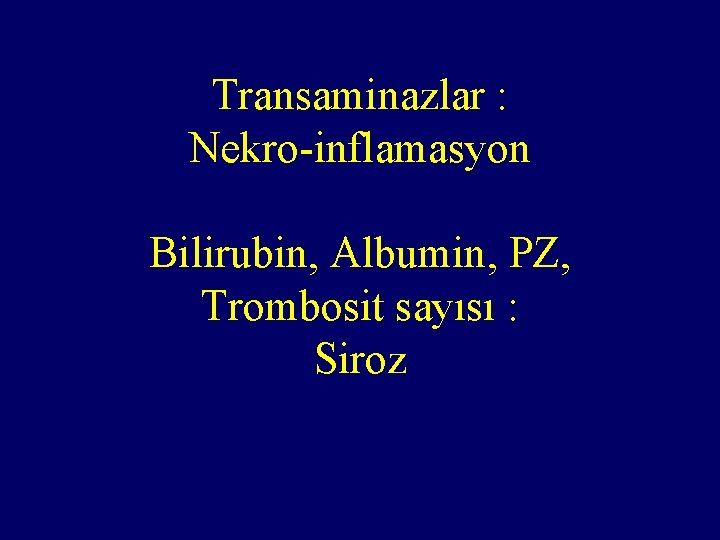 Transaminazlar : Nekro-inflamasyon Bilirubin, Albumin, PZ, Trombosit sayısı : Siroz 