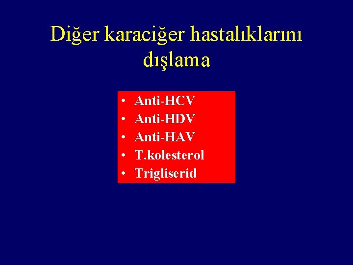 Diğer karaciğer hastalıklarını dışlama • • • Anti-HCV Anti-HDV Anti-HAV T. kolesterol Trigliserid 