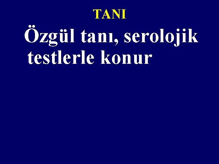 TANI Özgül tanı, serolojik testlerle konur 