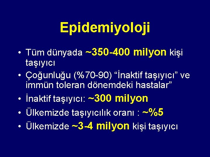 Epidemiyoloji • Tüm dünyada ~350 -400 milyon kişi taşıyıcı • Çoğunluğu (%70 -90) “İnaktif