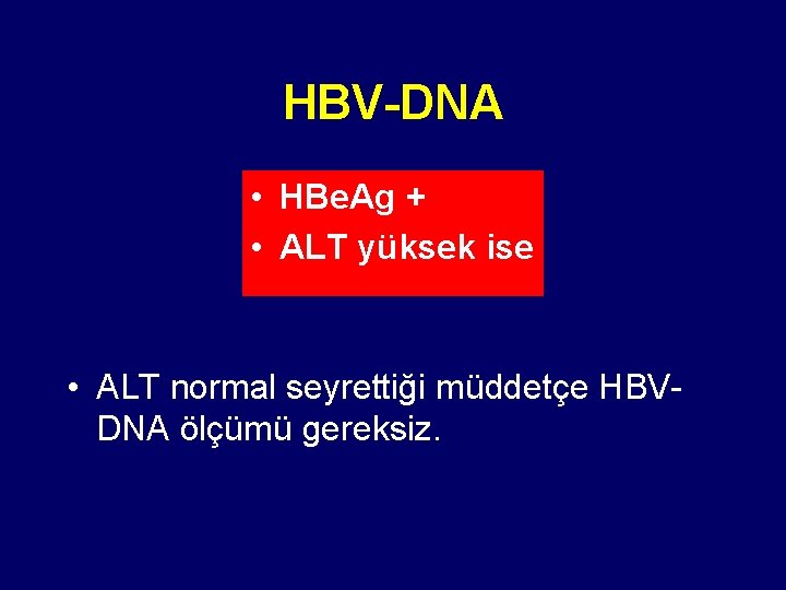 HBV-DNA • HBe. Ag + • ALT yüksek ise • ALT normal seyrettiği müddetçe