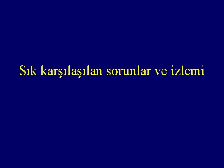 Sık karşılan sorunlar ve izlemi 