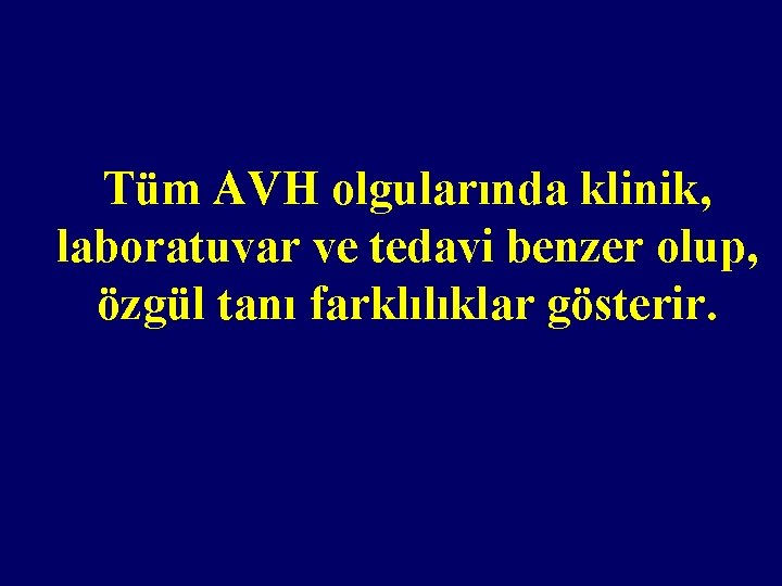 Tüm AVH olgularında klinik, laboratuvar ve tedavi benzer olup, özgül tanı farklılıklar gösterir. 