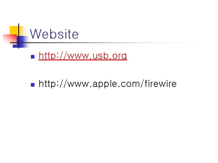 Website n http: //www. usb. org n http: //www. apple. com/firewire Website n http: //www. usb. org n http: //www. apple. com/firewire