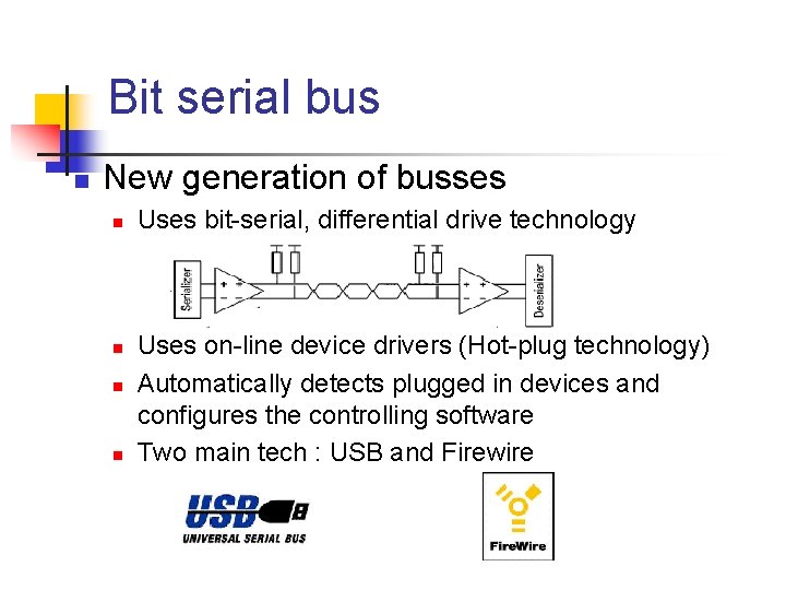 Bit serial bus n New generation of busses n n Uses bit-serial, differential drive Bit serial bus n New generation of busses n n Uses bit-serial, differential drive