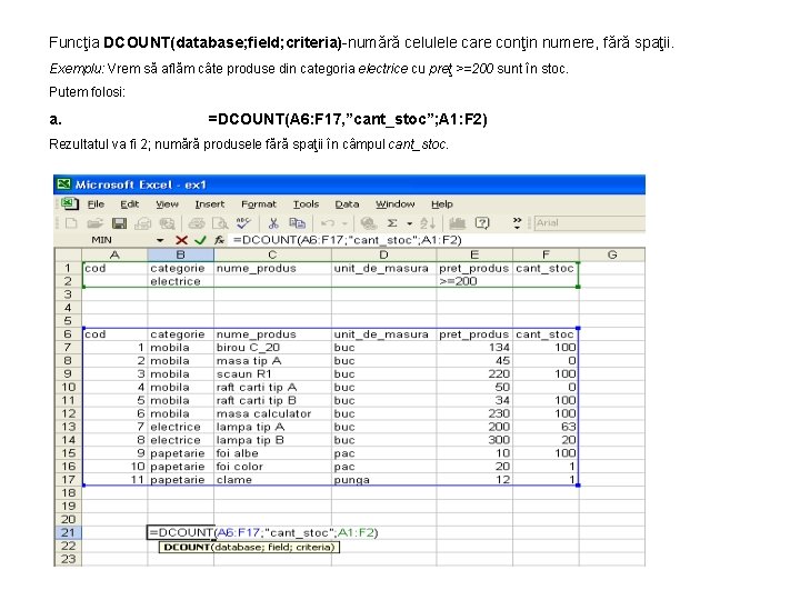 Funcţia DCOUNT(database; field; criteria)-numără celulele care conţin numere, fără spaţii. Exemplu: Vrem să aflăm