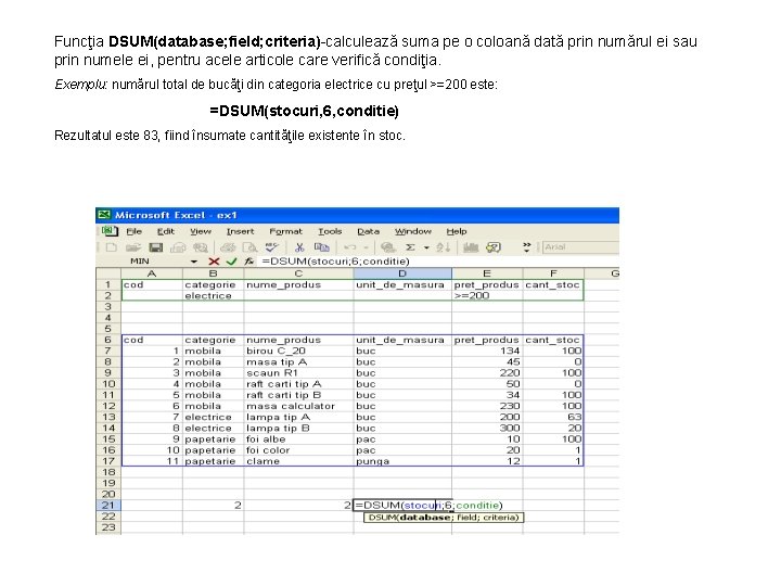 Funcţia DSUM(database; field; criteria)-calculează suma pe o coloană dată prin numărul ei sau prin