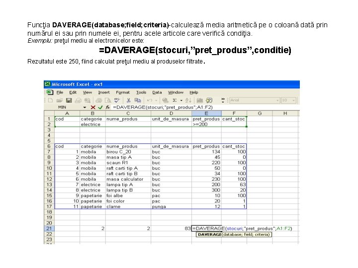 Funcţia DAVERAGE(database; field; criteria)-calculează media aritmetică pe o coloană dată prin numărul ei sau