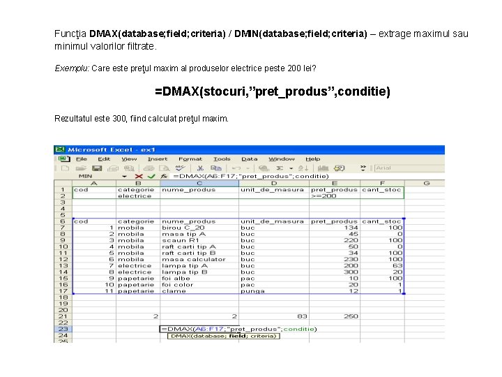 Funcţia DMAX(database; field; criteria) / DMIN(database; field; criteria) – extrage maximul sau minimul valorilor
