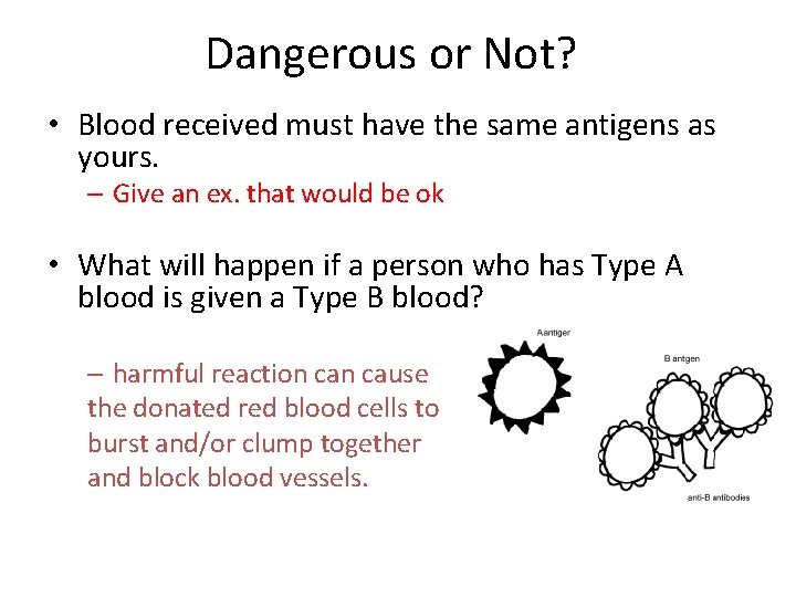Dangerous or Not? • Blood received must have the same antigens as yours. –