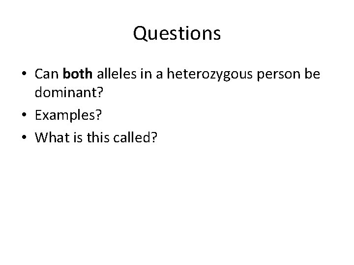 Questions • Can both alleles in a heterozygous person be dominant? • Examples? •