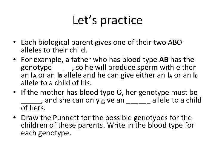 Let’s practice • Each biological parent gives one of their two ABO alleles to