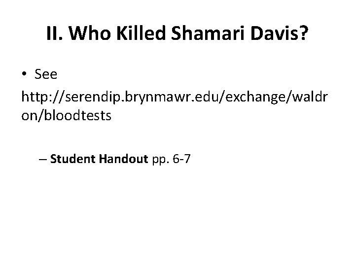 II. Who Killed Shamari Davis? • See http: //serendip. brynmawr. edu/exchange/waldr on/bloodtests – Student