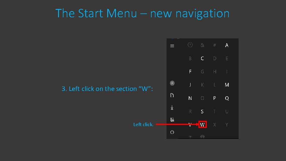 The Start Menu – new navigation 3. Left click on the section “W”: Left