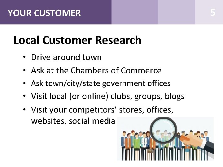 YOUR CUSTOMER Local Customer Research • Drive around town • Ask at the Chambers