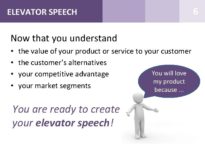 ELEVATOR SPEECH 6 Now that you understand • • the value of your product