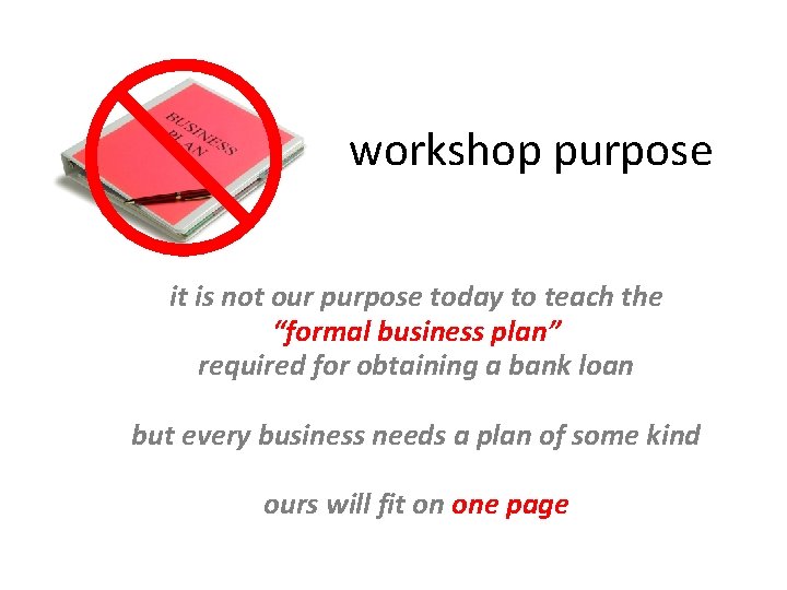 workshop purpose it is not our purpose today to teach the “formal business plan”