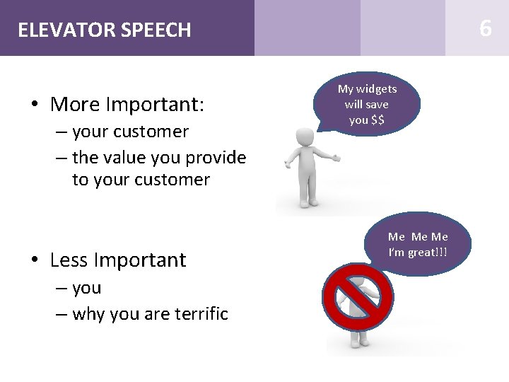 6 ELEVATOR SPEECH • More Important: – your customer – the value you provide