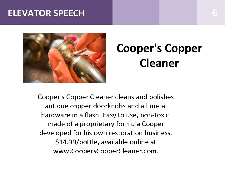 6 ELEVATOR SPEECH Cooper's Copper Cleaner cleans and polishes antique copper doorknobs and all