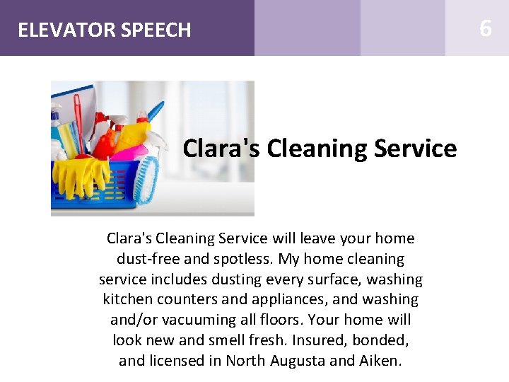 ELEVATOR SPEECH Clara's Cleaning Service will leave your home dust-free and spotless. My home