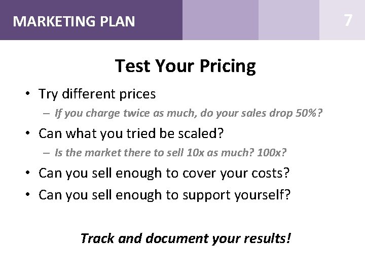 MARKETING PLAN Test Your Pricing • Try different prices – If you charge twice