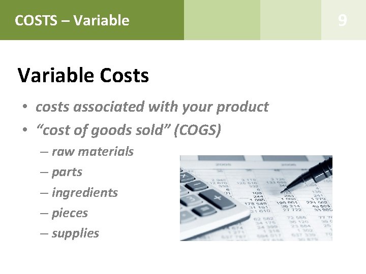 COSTS – Variable Costs • costs associated with your product • “cost of goods