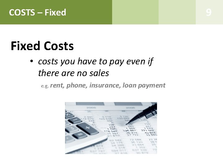 9 COSTS – Fixed Costs • costs you have to pay even if there