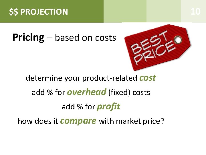 $$ PROJECTION Business Summary Pricing – based on costs determine your product-related cost add