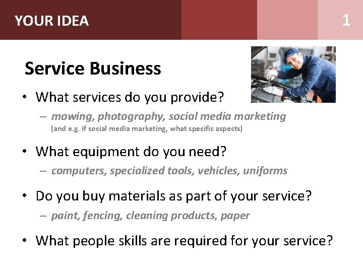 YOUR IDEA Service Business • What services do you provide? – mowing, photography, social