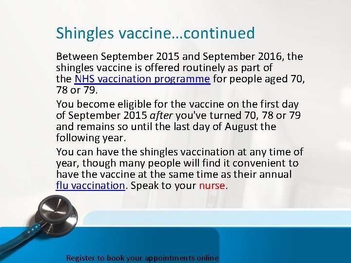 Shingles vaccine…continued Between September 2015 and September 2016, the shingles vaccine is offered routinely
