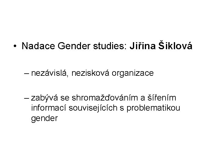 • Nadace Gender studies: Jiřina Šiklová – nezávislá, nezisková organizace – zabývá se