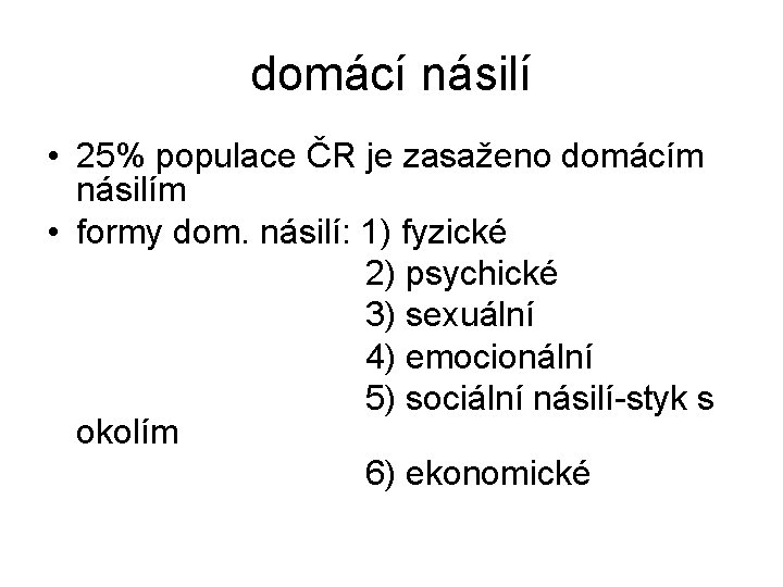 domácí násilí • 25% populace ČR je zasaženo domácím násilím • formy dom. násilí: