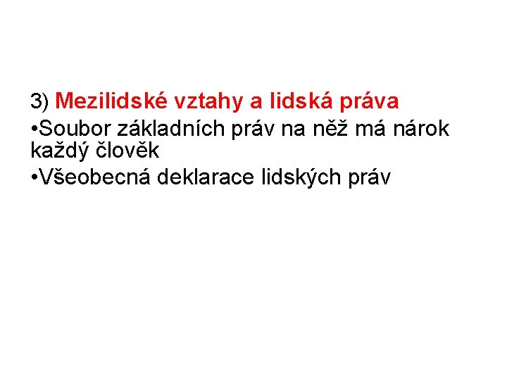 3) Mezilidské vztahy a lidská práva • Soubor základních práv na něž má nárok