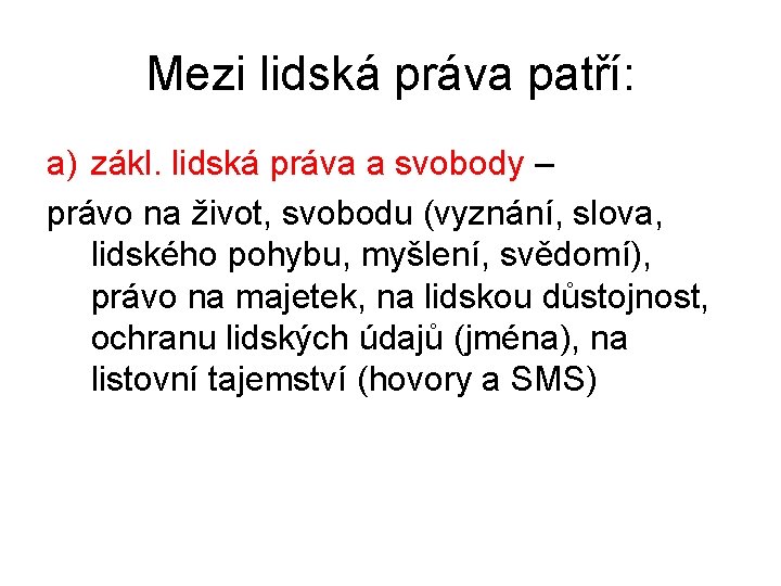 Mezi lidská práva patří: a) zákl. lidská práva a svobody – právo na život,