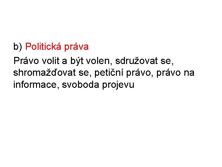 b) Politická práva Právo volit a být volen, sdružovat se, shromažďovat se, petiční právo,