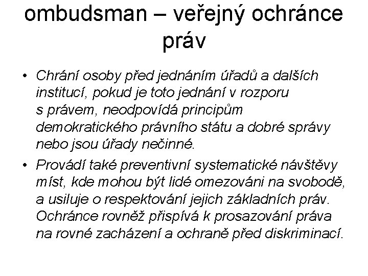 ombudsman – veřejný ochránce práv • Chrání osoby před jednáním úřadů a dalších institucí,