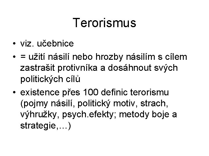 Terorismus • viz. učebnice • = užití násilí nebo hrozby násilím s cílem zastrašit