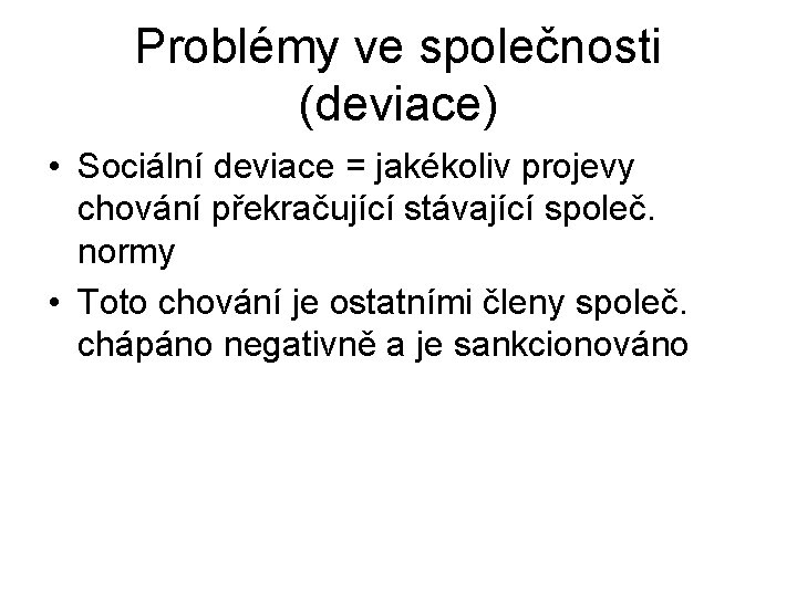 Problémy ve společnosti (deviace) • Sociální deviace = jakékoliv projevy chování překračující stávající společ.