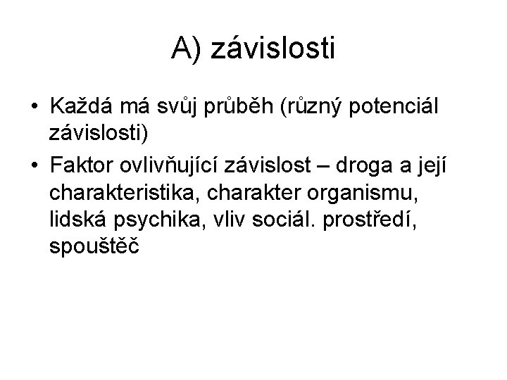 A) závislosti • Každá má svůj průběh (různý potenciál závislosti) • Faktor ovlivňující závislost