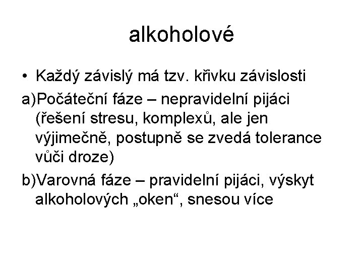 alkoholové • Každý závislý má tzv. křivku závislosti a)Počáteční fáze – nepravidelní pijáci (řešení