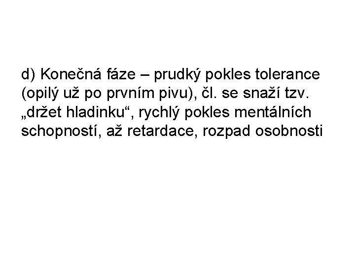 d) Konečná fáze – prudký pokles tolerance (opilý už po prvním pivu), čl. se