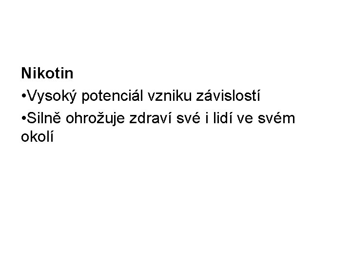 Nikotin • Vysoký potenciál vzniku závislostí • Silně ohrožuje zdraví své i lidí ve
