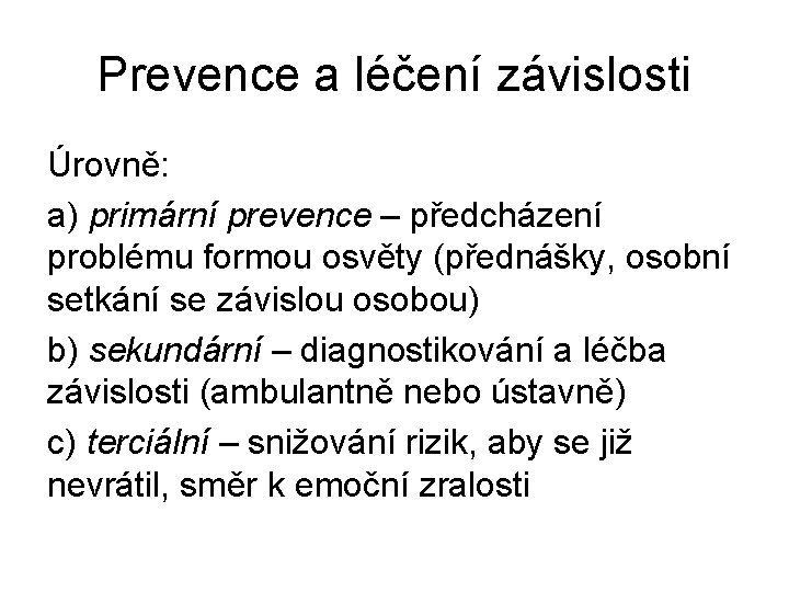 Prevence a léčení závislosti Úrovně: a) primární prevence – předcházení problému formou osvěty (přednášky,