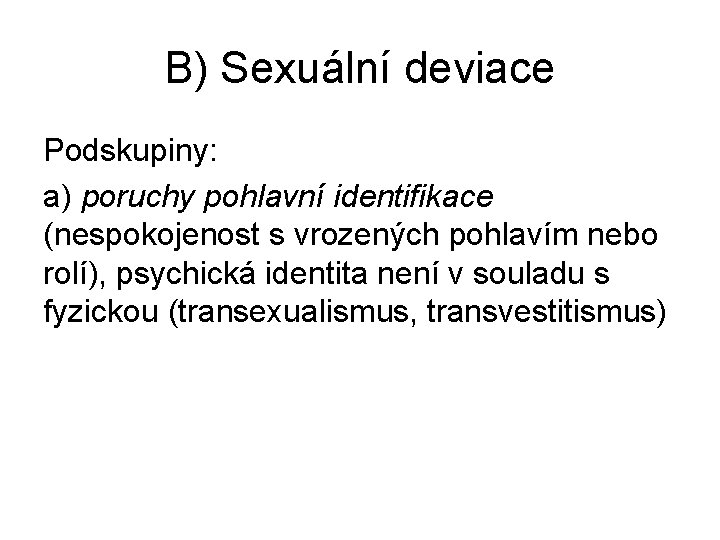 B) Sexuální deviace Podskupiny: a) poruchy pohlavní identifikace (nespokojenost s vrozených pohlavím nebo rolí),