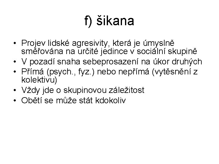 f) šikana • Projev lidské agresivity, která je úmyslně směřována na určité jedince v