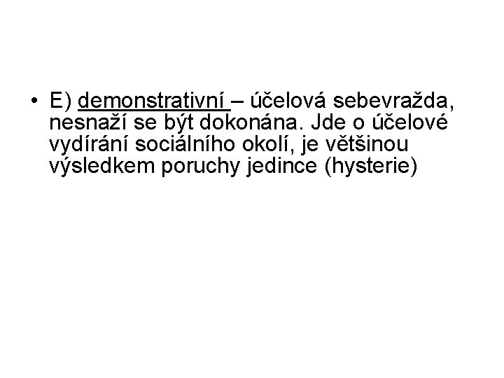  • E) demonstrativní – účelová sebevražda, nesnaží se být dokonána. Jde o účelové