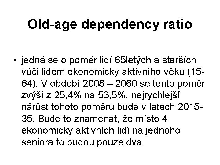 Old-age dependency ratio • jedná se o poměr lidí 65 letých a starších vůči