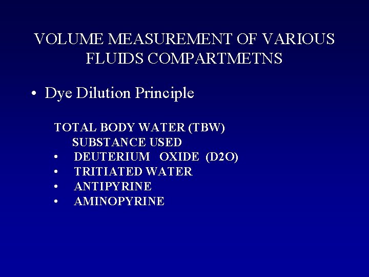 VOLUME MEASUREMENT OF VARIOUS FLUIDS COMPARTMETNS • Dye Dilution Principle TOTAL BODY WATER (TBW)