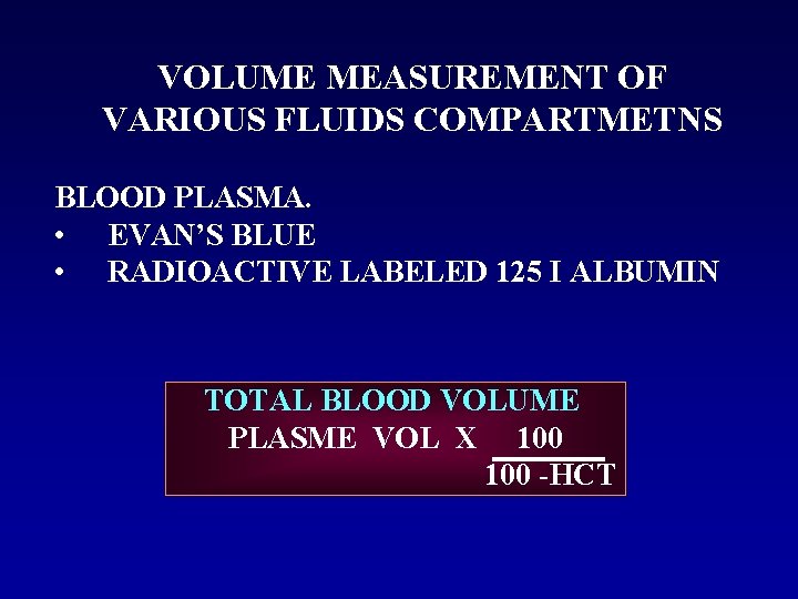 VOLUME MEASUREMENT OF VARIOUS FLUIDS COMPARTMETNS BLOOD PLASMA. • EVAN’S BLUE • RADIOACTIVE LABELED